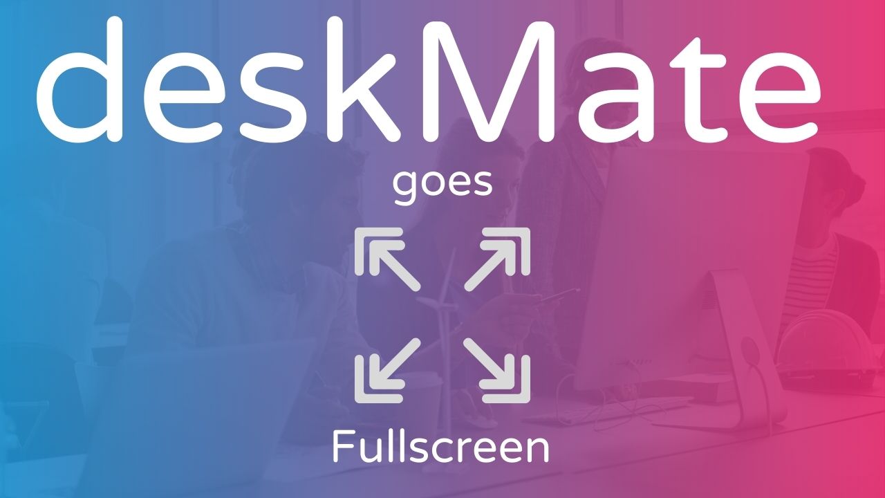 deskMate goes Fullscreen