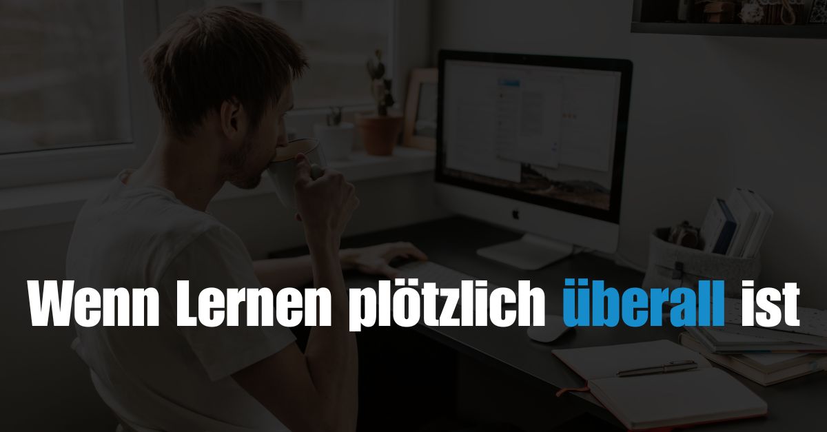 Wenn Lernen plötzlich überall ist