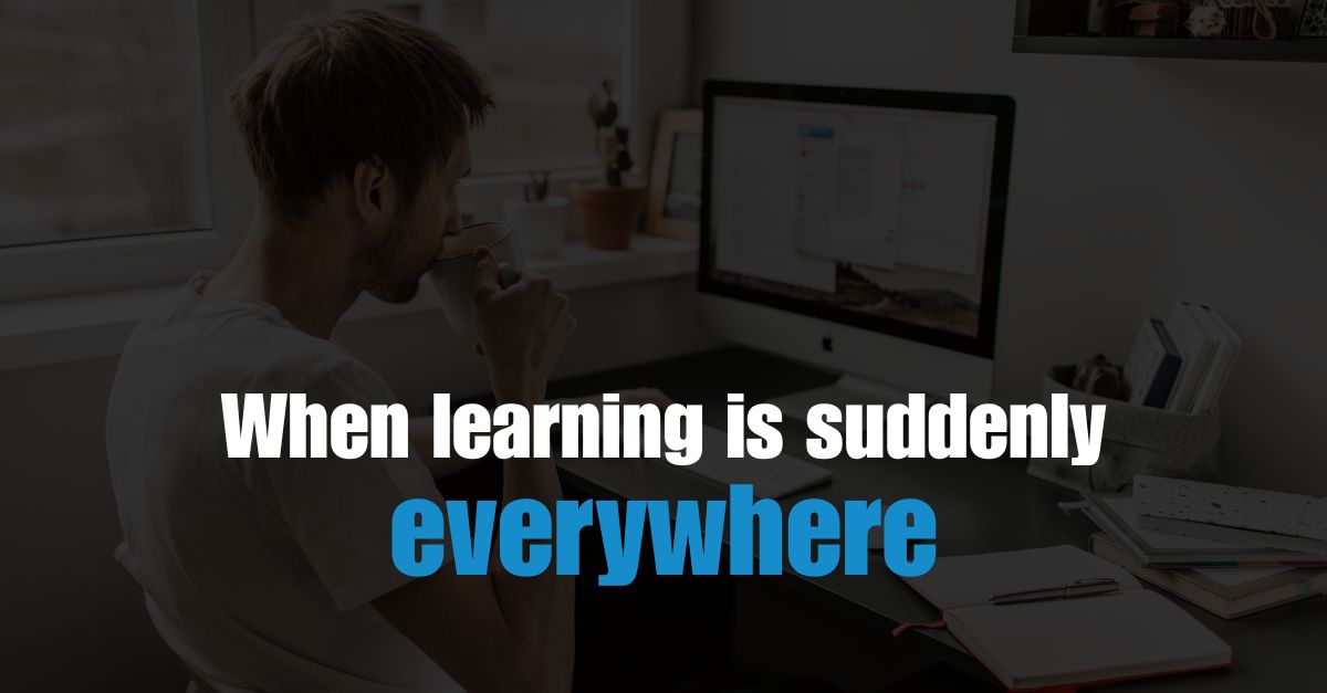 When learning is suddenly everywhere