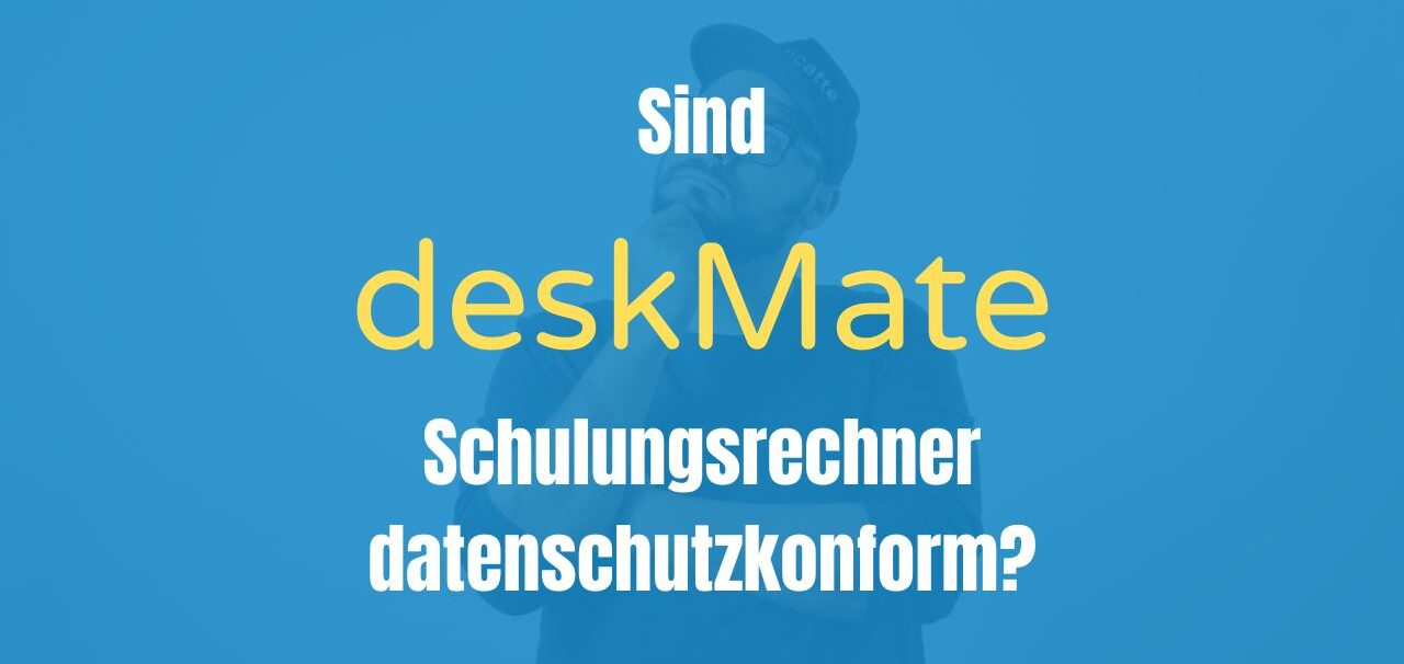 Sind deskMate Schulungsrechner datenschutzkonform?